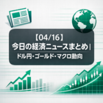 【04/16】今日の経済ニュースまとめ｜ドル円・ゴールド・マクロ動向