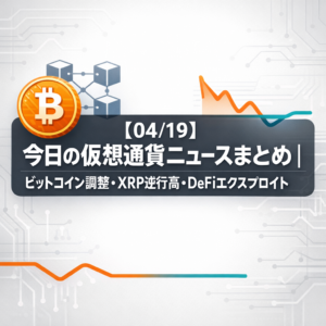 【04/19】今日の仮想通貨ニュースまとめ｜ビットコイン調整・XRP逆行高・DeFiエクスプロイト