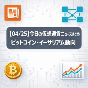 【04/25】今日の仮想通貨ニュースまとめ｜ビットコイン・イーサリアム動向