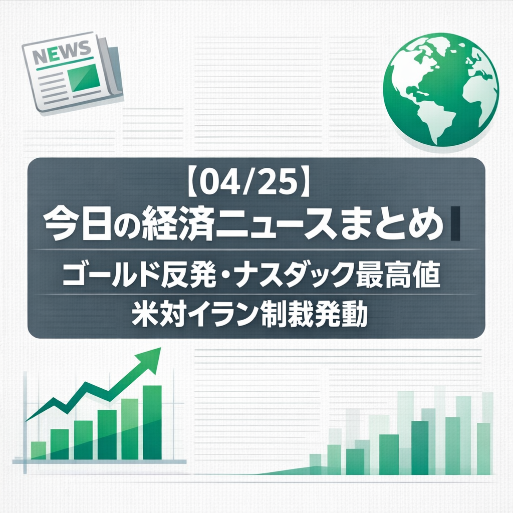 【04/25】今日の経済ニュースまとめ｜ゴールド反発・ナスダック最高値・米対イラン制裁発動