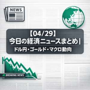 【04/29】今日の経済ニュースまとめ｜ドル円・ゴールド・マクロ動向