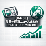 【04/30】今日の経済ニュースまとめ｜ドル円・ゴールド・マクロ動向