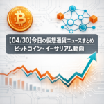 【04/30】今日の仮想通貨ニュースまとめ｜ビットコイン・イーサリアム動向