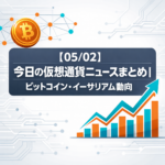 【05/02】今日の仮想通貨ニュースまとめ｜ビットコイン・イーサリアム動向