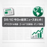 【05/15】今日の経済ニュースまとめ｜ダウ5万ドル突破・ゴールド3日続落・ポンド急落