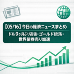 【05/16】今日の経済ニュースまとめ｜ドル9ヶ月ぶり高値・ゴールド続落・世界債券売り加速