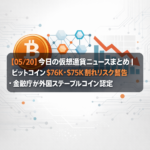【05/20】今日の仮想通貨ニュースまとめ｜ビットコイン$76K・$75K割れリスク警告・金融庁が外国ステーブルコイン認定