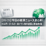 【05/25】今日の経済ニュースまとめ｜ドル円・ゴールド・米イラン和平進展と原油急落
