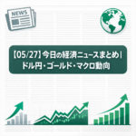 【05/27】今日の経済ニュースまとめ｜ドル円159円台・ゴールド$4,500攻防・米イラン情勢が再び急変