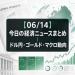 【06/14】今日の経済ニュースまとめ｜ドル円・ゴールド・マクロ動向