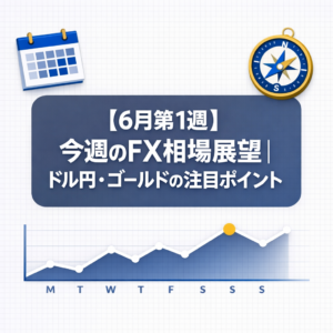 【6月第1週】今週のFX相場展望｜ドル円・ゴールドの注目ポイント