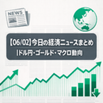 【06/02】今日の経済ニュースまとめ｜ドル円・ゴールド・マクロ動向