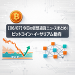 【06/07】今日の仮想通貨ニュースまとめ｜ビットコイン・イーサリアム動向