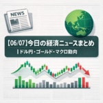 【06/07】今日の経済ニュースまとめ｜ドル円・ゴールド・マクロ動向