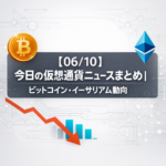 【06/10】今日の仮想通貨ニュースまとめ｜ビットコイン・イーサリアム動向