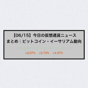 【06/15】今日の仮想通貨ニュースまとめ｜ビットコイン・イーサリアム動向