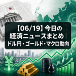 【06/19】今日の経済ニュースまとめ｜ドル円・ゴールド・マクロ動向