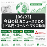 【06/23】今日の経済ニュースまとめ｜ドル円・ゴールド・マクロ動向