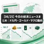 【06/25】今日の経済ニュースまとめ｜ドル円・ゴールド・マクロ動向
