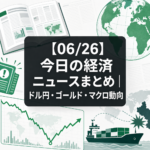 【06/26】今日の経済ニュースまとめ｜ドル円・ゴールド・マクロ動向