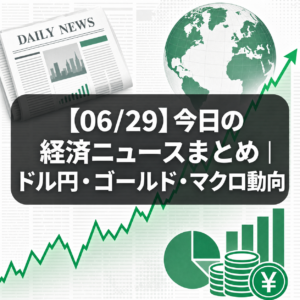 【06/29】今日の経済ニュースまとめ|ドル円・ゴールド・マクロ動向